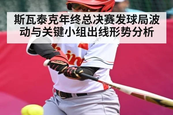 斯瓦泰克年终总决赛发球局波动与关键小组出线形势分析